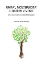 UNITÀ, MOLTEPLICITÀ E SISTEMI VIVENTI Una visione della complessità biologica