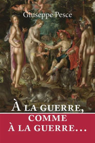Title: À la guerre, comme à la guerre., Author: Giuseppe Pesce