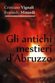 Title: Gli antichi mestieri d'Abruzzo, Author: Everardo Minardi