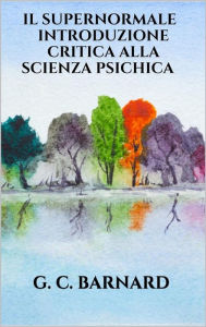 Title: Il supernormale - Introduzione critica alla scienza psichica, Author: G. C. BARNARD
