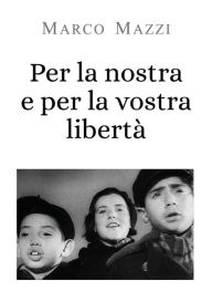 Title: Per la nostra e per la vostra libertà, Author: Marco Mazzi