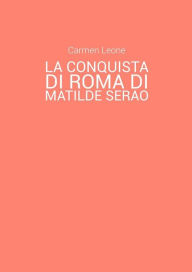 Title: La conquista di Roma di Matilde Serao. Eventi pubblici e rappresentazione di scene corali nella parte terza del romanzo, Author: Carmen Leone