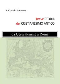 Title: Breve Storia del Cristianesimo Antico, Author: R. Corrado Primavera