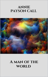 Title: A man of the world, Author: Annie Payson Call