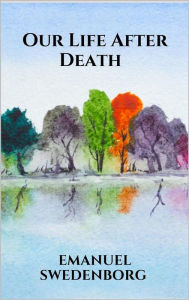 Title: Our Life After Death, Author: Emanuel Swedenborg