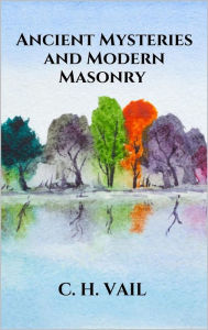 Title: Ancient Mysteries and Modern Masonry, Author: C. H. Vail