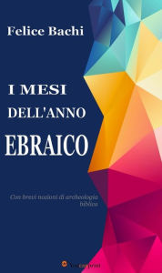 Title: I mesi dell'anno ebraico con brevi nozioni di archeologia biblica, Author: Felice Bachi