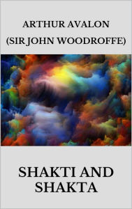 Title: Shakti and shakta, Author: Arthur Avalon (sir John Woodroffe)