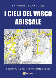 Title: I Cieli del Varco Abissale - Steampunk Zeidos volume sesto, Author: Evandro Straccini