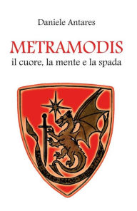 Title: METRAMODIS Il cuore, la mente e la spada, Author: Daniele Antares