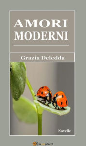 Title: Amori moderni (Novelle), Author: Grazia Deledda