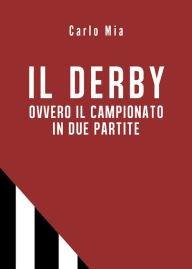 Title: IL DERBY ovvero il campionato in due partite, Author: Carlo Mia