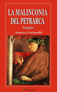 Title: La malinconia del Petrarca. Saggio, Author: Arturo Farinelli