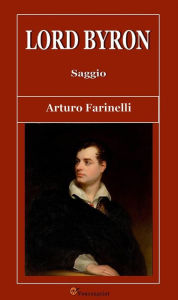 Title: Lord Byron. Saggio, Author: Arturo Farinelli