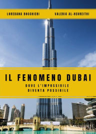 Title: Il Fenomeno Dubai. Dove l'impossibile diventa possibile, Author: Loredana Bocchieri e Valeria Al