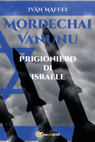 Title: Mordechai Vanunu. Prigioniero di Israele, Author: Ivan Maffei