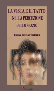 Title: La vista e il tatto nella percezione dello spazio (Con tavole illustrate), Author: Enzo Bonaventura