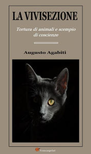 Title: La vivisezione. Tortura di animali e scempio di coscienze, Author: Augusto Agabiti