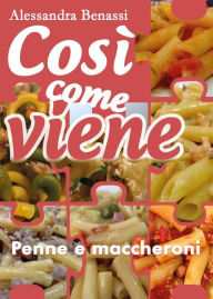 Title: Cosi come viene. Penne e maccheroni, Author: Alessandra Benassi