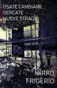 Title: Osate cambiare, cercate nuove strade, Author: Mirko Frigerio