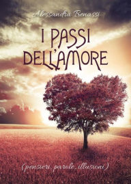 Title: I passi dell'Amore (pensieri, parole, illusioni), Author: Alessandra Benassi