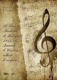 Title: Il Liceo musicale di Bologna 1915-16. Quando il Carlino sollevò il vespaio, Author: Laura Fusaro