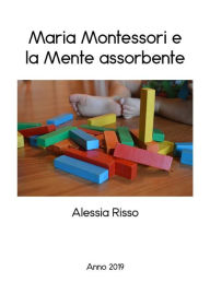 Title: Maria Montessori e la mente assorbente, Author: Alessia Risso