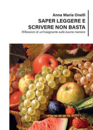 Title: Saper leggere e scrivere non basta - Riflessioni di un'insegnante sulle buone maniere, Author: Anna Maria Onelli