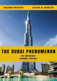 Title: The Dubai Phenomenon - The impossible becomes possible, Author: Loredana Bocchieri
