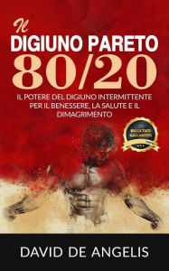 Title: Il Digiuno Pareto 80/20 - Il Potere del Digiuno intermittente per il Benessere, la Salute e il Dimagrimento, Author: David De Angelis