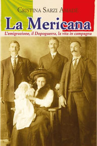 Title: La Mericana. L'emigrazione, il Dopoguerra, la vita in campagna, Author: Cristina Sarzi Amadè