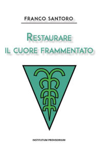 Title: Restaurare il cuore frammentato, Author: Franco Santoro