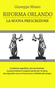 Title: Riforma Orlando, la nuova prescrizione. Condanna appellata, poi assoluzione. La prescrizione è sospesa anche per 18 mesi, Author: Giuseppe Miano