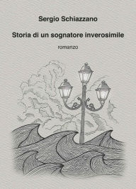 Title: Storia di un sognatore inverosimile, Author: Sergio Schiazzano