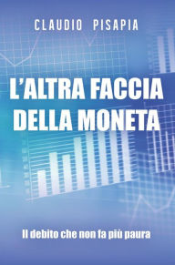 Title: L'altra faccia della moneta. Il debito che non fa più paura, Author: Claudio Pisapia