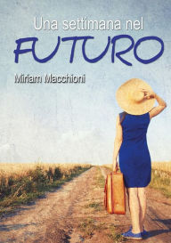 Title: Una settimana nel futuro, Author: Miriam Macchioni