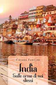 Title: India - Sulle orme di noi stessi, Author: Chiara Fantini