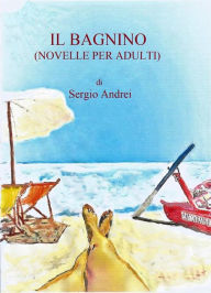 Title: IL BAGNINO (Novelle per adulti), Author: Sergio Andrei