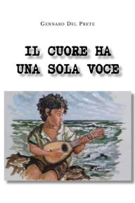 Title: Il cuore ha una sola voce, Author: Gennaro Del Prete