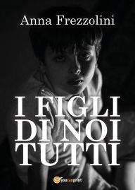 Title: I figli di Noi tutti, Author: Anna Frezzolini