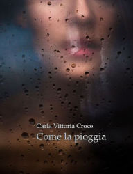 Title: Come la pioggia, Author: Carla Vittoria Croce