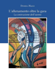 Title: L'Allenamento oltre la gara: la costruzione dell'uomo, Author: Daniela Maggi