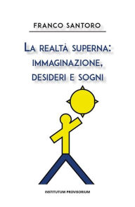 Title: La realtà superna: immaginazione, desideri e sogni, Author: Franco Santoro