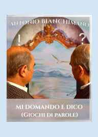 Title: Mi domando e dico (giochi di parole), Author: Antonio Bianchimano