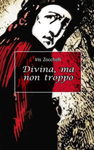Title: Divina, ma non troppo, Author: Iris Zocchelli