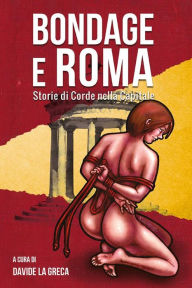 Title: Bondage e Roma. Storie di corde nella Capitale, Author: Davide La Greca