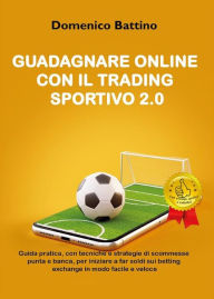 Title: Guadagnare online con il trading sportivo 2.0, Author: Domenico Battino