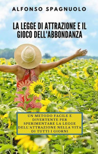 Title: La legge di Attrazione e il Gioco dell'Abbondanza, Author: Alfonso Spagnuolo