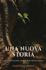 Title: Una nuova storia. La rivoluzione interiore necessaria, Author: Valentina Garozzo
