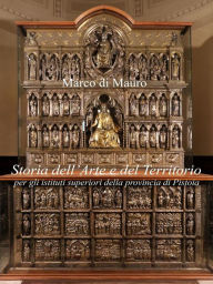 Title: Storia dell'Arte e del Territorio per gli istituti superiori della provincia di Pistoia, Author: Marco di Mauro